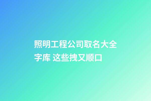 照明工程公司取名大全字库 这些拽又顺口-第1张-公司起名-玄机派